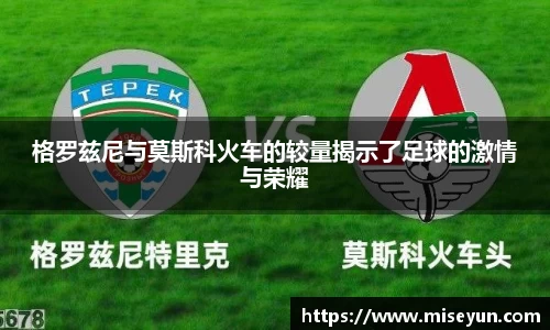 格罗兹尼与莫斯科火车的较量揭示了足球的激情与荣耀