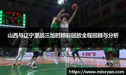 山西与辽宁激战三加时精彩回放全程回顾与分析