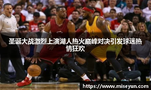 圣诞大战激烈上演湖人热火巅峰对决引发球迷热情狂欢